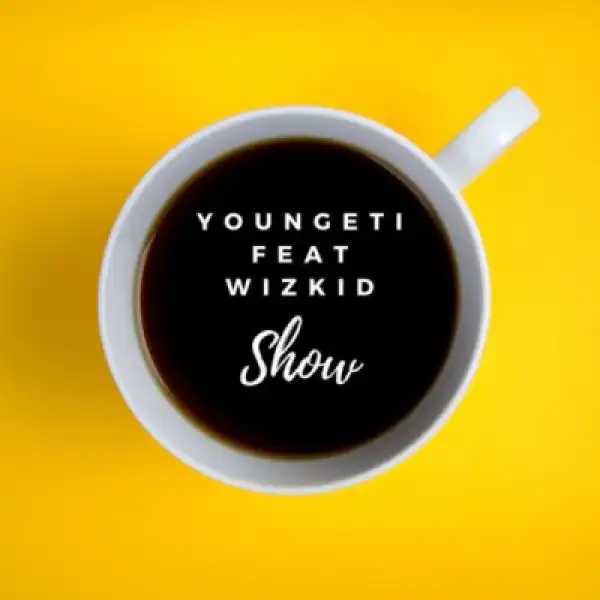 Youngeti - Show ft. Wizkid